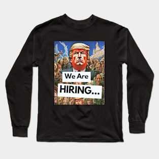 Funny Trump Quote - We Are Hiring Long Sleeve T-Shirt